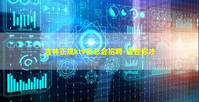吉林正规ktv夜总会招聘-适合你才